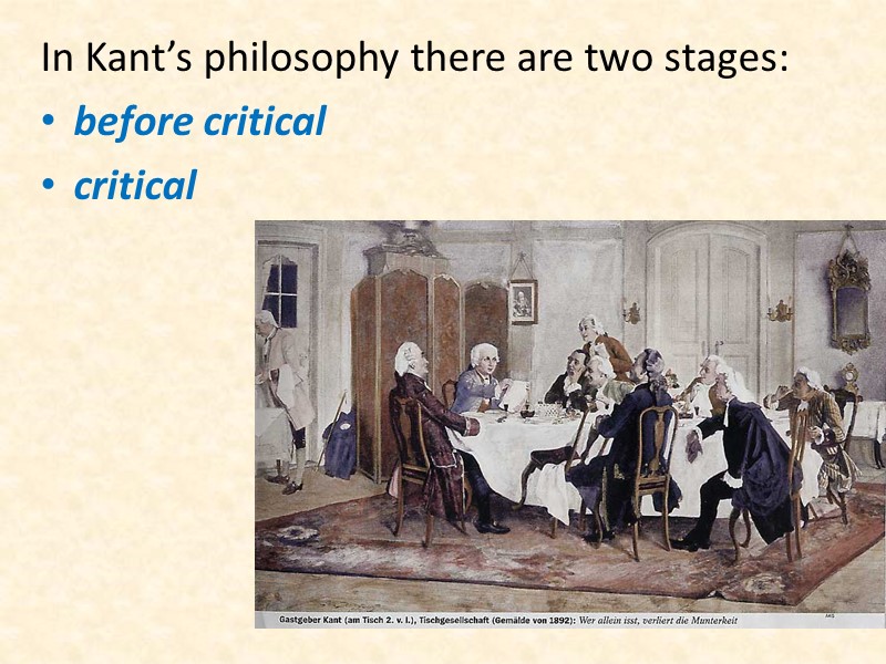 In Kant’s philosophy there are two stages:  before critical critical